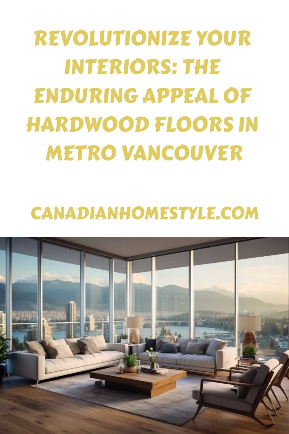 The words revolutionize your interiors the enduring appeal of hardwood floors in vancouver.